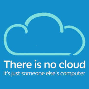 There is no cloud, it's just someone else's computer